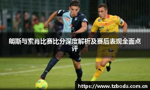 朗斯与索肖比赛比分深度解析及赛后表现全面点评